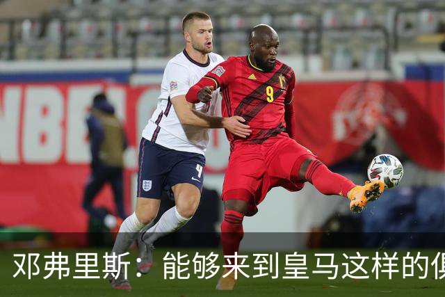 邓弗里斯：能够来到皇马这样的俱乐部并成为其中一员，我十分自豪